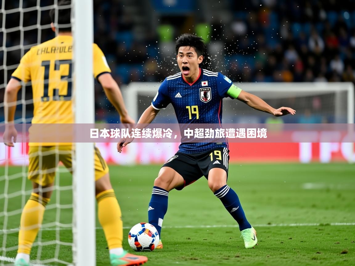 2025华体体育官网日本球队连续爆冷，中超劲旅遭遇困境