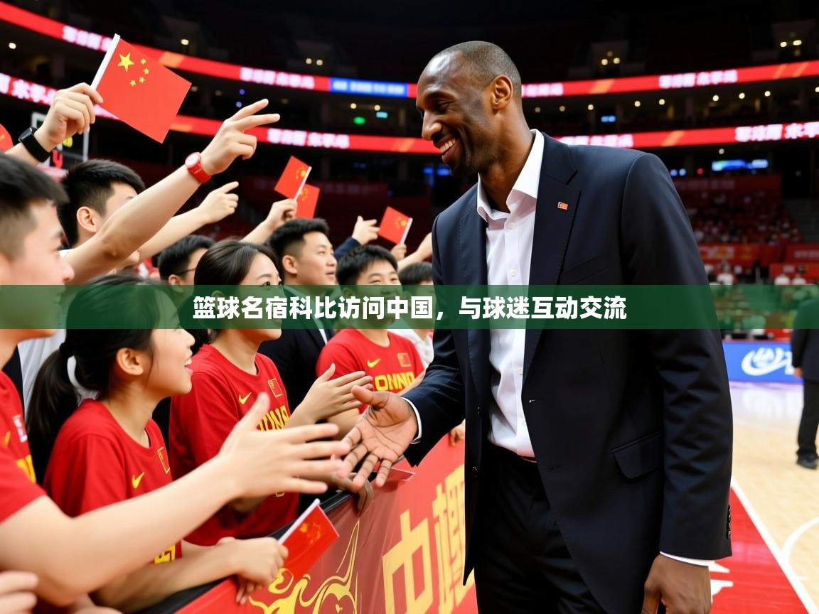2025华体体育官网篮球名宿科比访问中国，与球迷互动交流