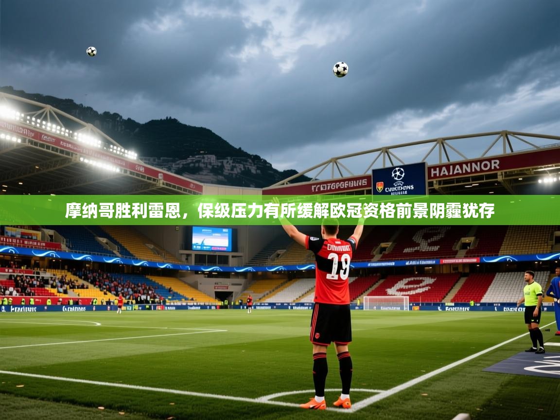 2025华体会登录手机版最新摩纳哥胜利雷恩，保级压力有所缓解欧冠资格前景阴霾犹存