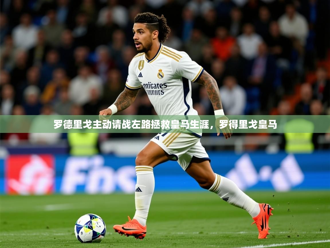 2025华体会登录最新登录地址罗德里戈主动请战左路拯救皇马生涯,罗得里戈皇马 第2张