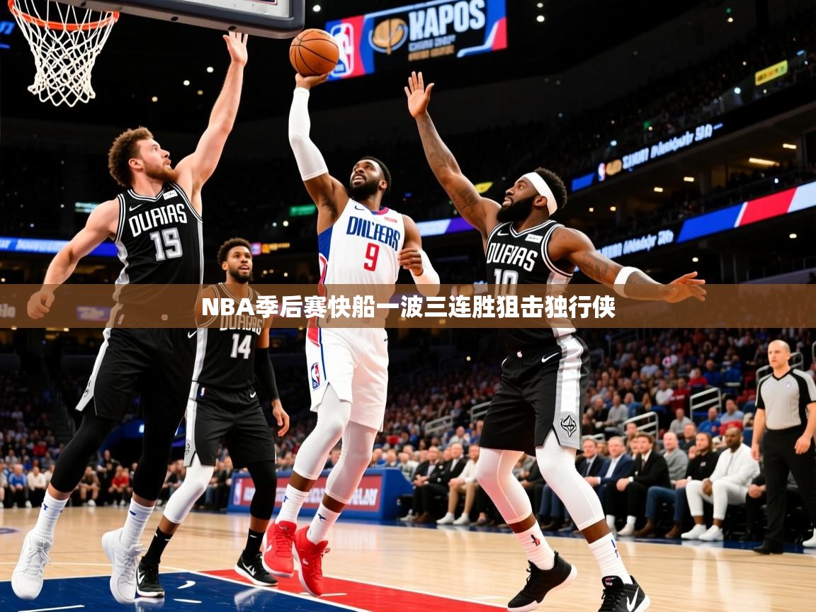 2026华体会体育网站赞助国米NBA季后赛快船一波三连胜狙击独行侠