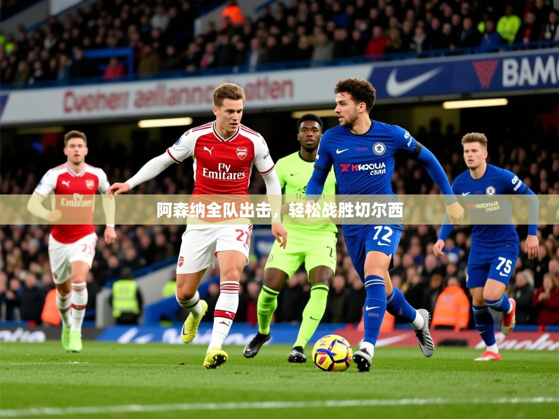 2026华体会体育阿森纳全队出击，轻松战胜切尔西