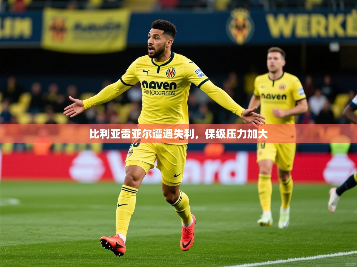 2026华体会体育比利亚雷亚尔遭遇失利，保级压力加大