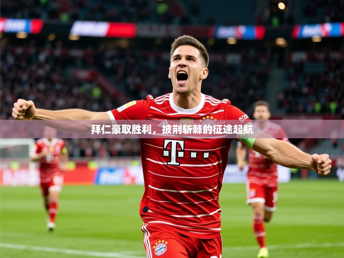 2026华体会体育网站皇马赞助商拜仁豪取胜利，披荆斩棘的征途起航